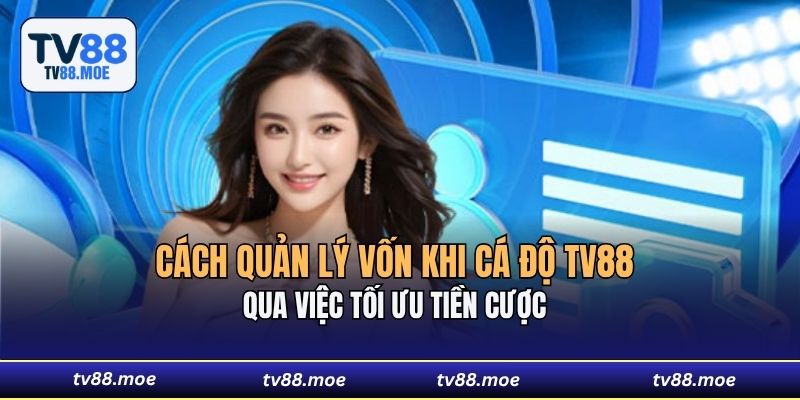 Cách quản lý vốn khi cá độ TV88 qua việc tối ưu tiền cược 
