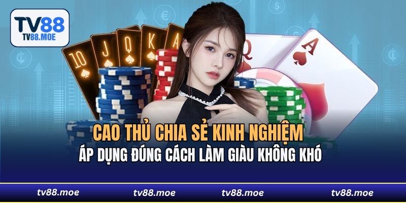 Cao thủ chia sẻ kinh nghiệm áp dụng đúng cách làm giàu không khó 