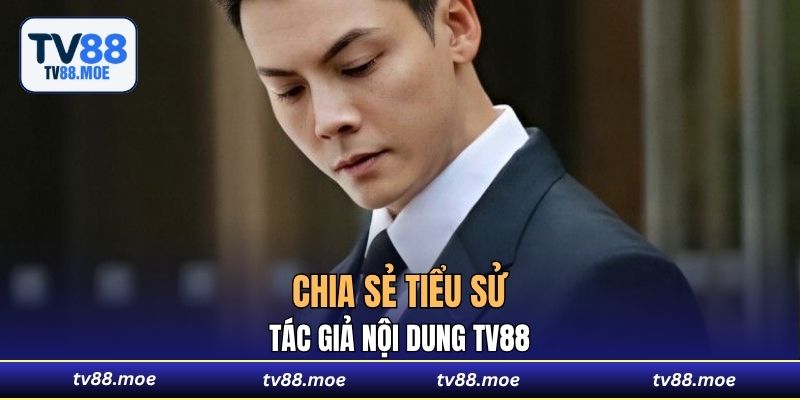 Chia sẻ tiểu sử tác giả nội dung TV88