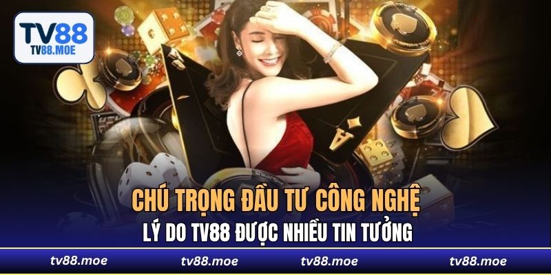 Chú trọng đầu tư công nghệ - Lý do TV88 được nhiều tin tưởng