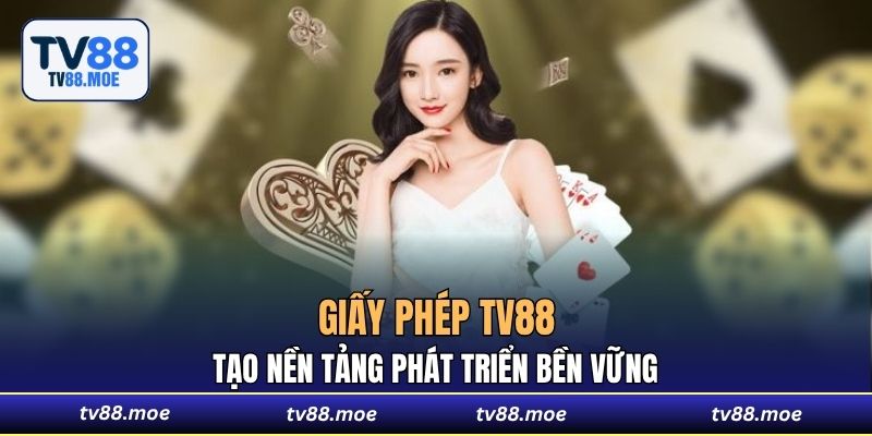 Giấy phép TV88 tạo nền tảng phát triển bền vững.