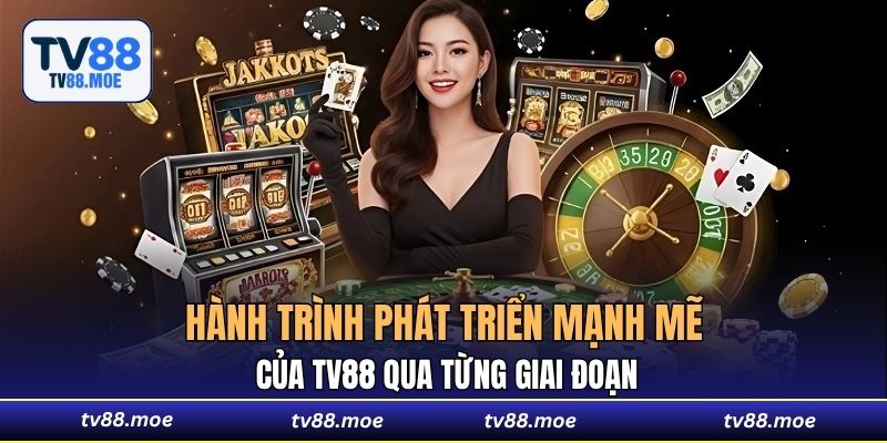 Hành trình phát triển mạnh mẽ của TV88 qua từng giai đoạn