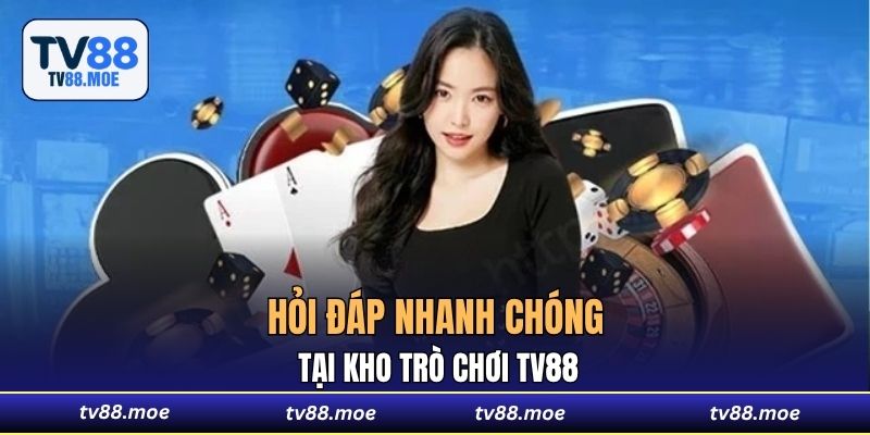 Hỏi đáp nhanh chóng tại kho trò chơi TV88