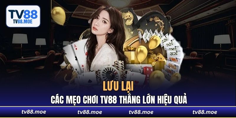 Lưu lại các mẹo chơi TV88 thắng lớn hiệu quả