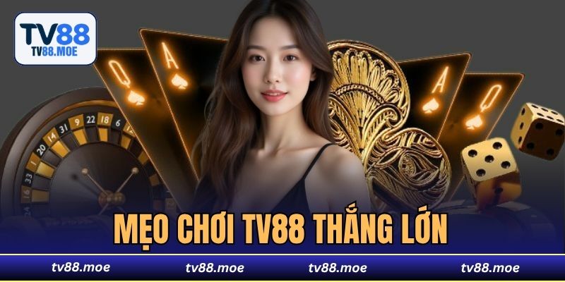 Mẹo Chơi TV88 Thắng Lớn: 3 Bí Quyết Của Cao Thủ, Dễ Thắng