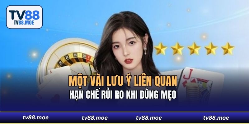 Một vài lưu ý liên quan hạn chế rủi ro khi dùng mẹo 