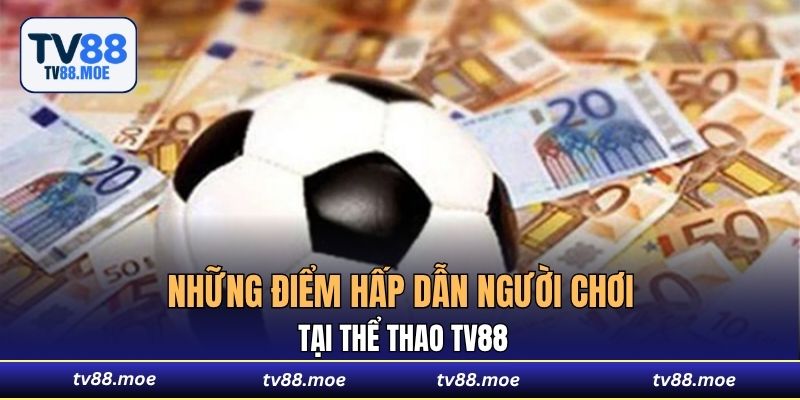 Những điểm hấp dẫn người chơi thể thao TV88