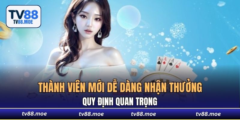 Quy định quan trọng để thành viên mới dễ dàng nhận thưởng