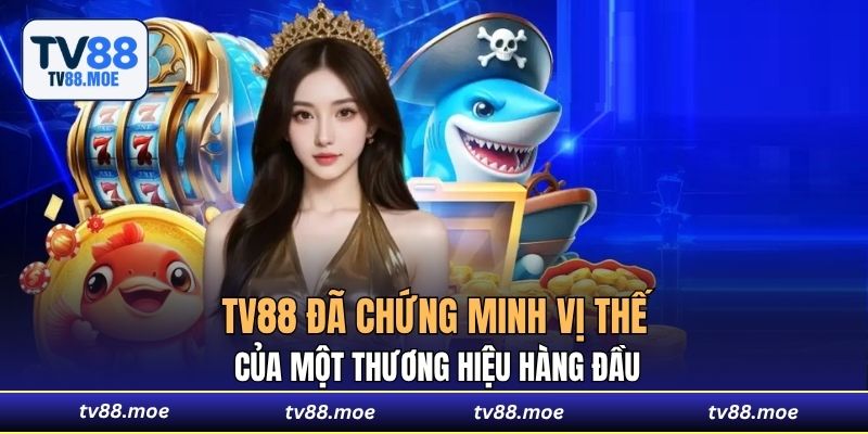 TV88 đã chứng minh vị thế của một thương hiệu hàng đầu