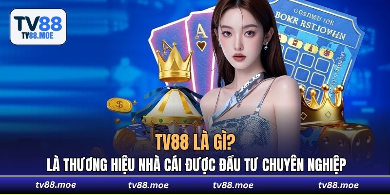 TV88 là gì? Là thương hiệu nhà cái được đầu tư chuyên nghiệp