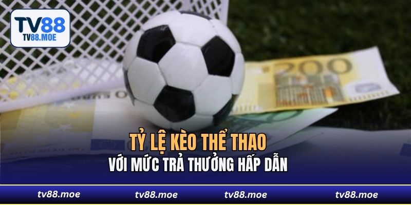 Tỷ lệ kèo thể thao với mức trả thưởng hấp dẫn 