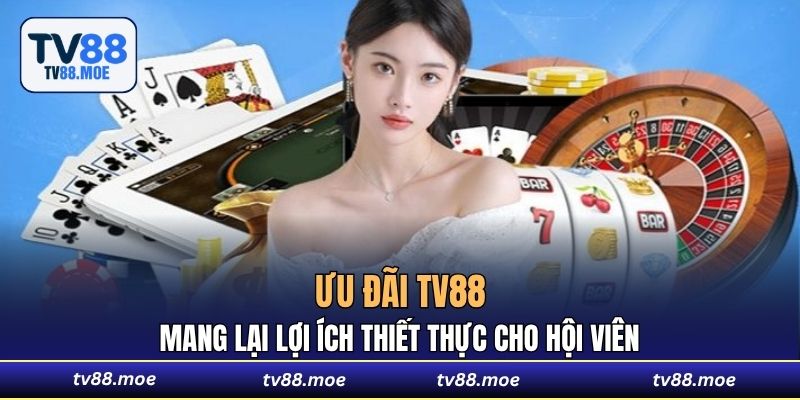 Ưu đãi TV88 mang lại lợi ích thiết thực cho hội viên