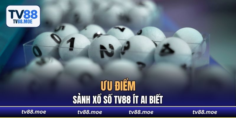 Ưu điểm sảnh Xổ Số TV88 ít ai biết
